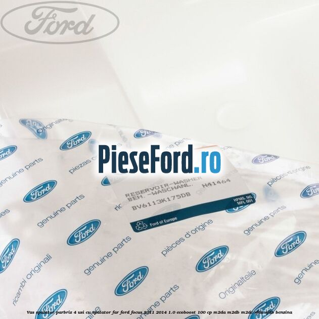 Vas spalator parbriz 4 usi cu spalator far Ford Focus 2011-2014 1.0 EcoBoost 100 cp Vas spalator parbriz 4 usi cu spalator far Ford Focus 2011-2014 1.0 EcoBoost 100 cp M2DA, M2DB, M2DC, SFDA, SFDB benzina