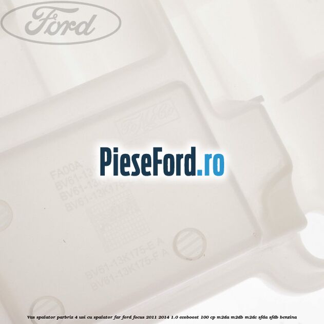 Vas spalator parbriz 4 usi cu spalator far Ford Focus 2011-2014 1.0 EcoBoost 100 cp Vas spalator parbriz 4 usi cu spalator far Ford Focus 2011-2014 1.0 EcoBoost 100 cp M2DA, M2DB, M2DC, SFDA, SFDB benzina