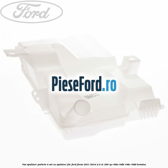 Vas spalator parbriz 4 usi cu spalator far Ford Focus 2011-2014 2.0 ST 250 cp Vas spalator parbriz 4 usi cu spalator far Ford Focus 2011-2014 2.0 ST 250 cp R9DA, R9DB, R9DC, R9DD benzina