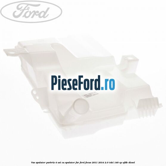 Vas spalator parbriz 4 usi cu spalator far Ford Focus 2011-2014 2.0 TDCi 140 cp UFDB diesel