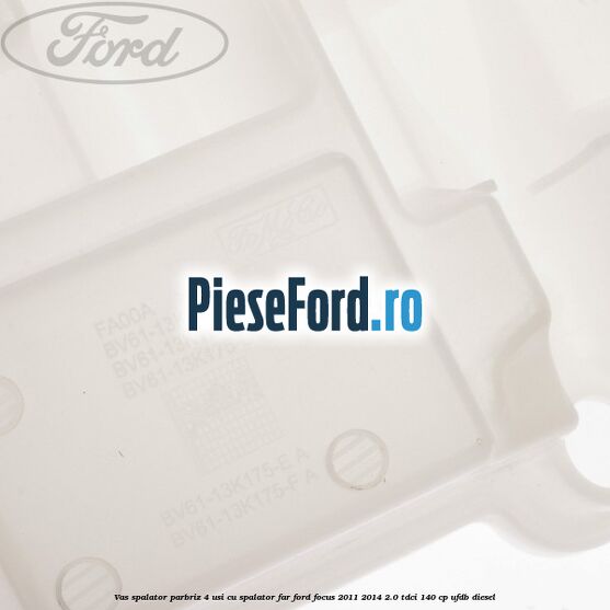 Vas spalator parbriz 4 usi cu spalator far Ford Focus 2011-2014 2.0 TDCi 140 cp UFDB diesel