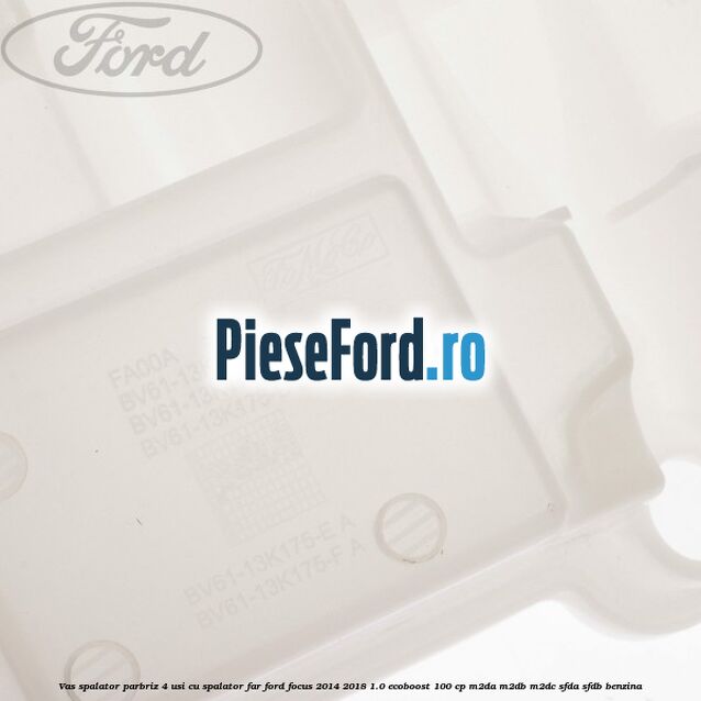 Vas spalator parbriz 4 usi cu spalator far Ford Focus 2014-2018 1.0 EcoBoost 100 cp Vas spalator parbriz 4 usi cu spalator far Ford Focus 2014-2018 1.0 EcoBoost 100 cp M2DA, M2DB, M2DC, SFDA, SFDB benzina