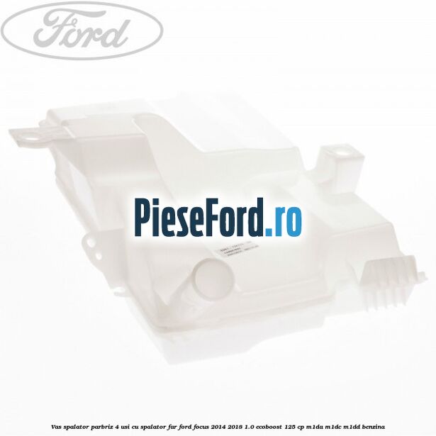 Vas spalator parbriz 4 usi cu spalator far Ford Focus 2014-2018 1.0 EcoBoost 125 cp M1DA, M1DC, M1DD benzina