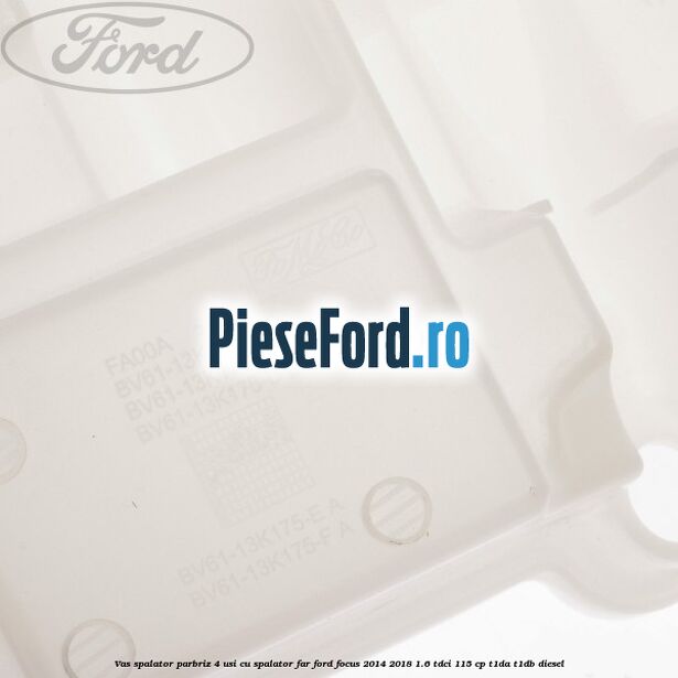 Vas spalator parbriz 4 usi cu spalator far Ford Focus 2014-2018 1.6 TDCi 115 cp Vas spalator parbriz 4 usi cu spalator far Ford Focus 2014-2018 1.6 TDCi 115 cp T1DA, T1DB diesel