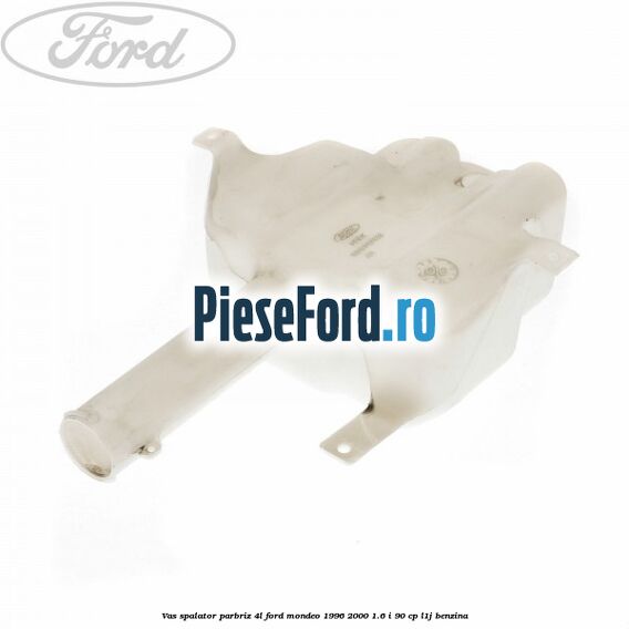 Vas spalator parbriz 4L Ford Mondeo 1996-2000 1.6 i 90 cp L1J benzina