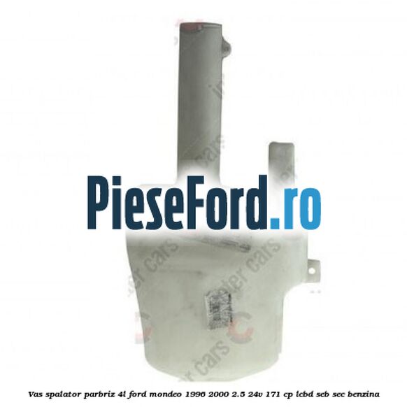 Vas spalator parbriz 4L Ford Mondeo 1996-2000 2.5 24V 171 cp LCBD, SEB, SEC benzina