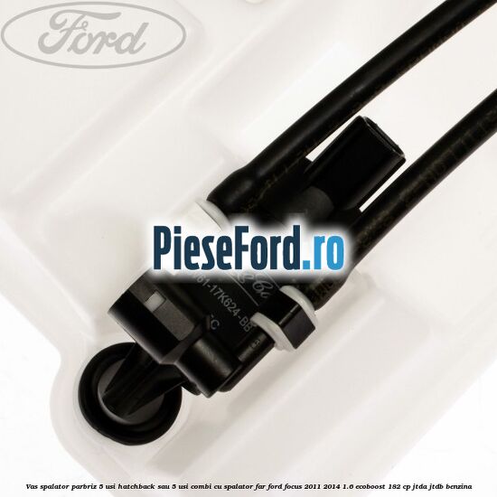 Vas spalator parbriz 5 usi hatchback sau 5 usi combi cu spalator far Ford Focus 2011-2014 1.6 EcoBoost 182 cp JTDA, JTDB benzina