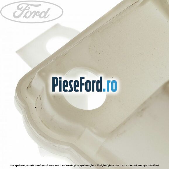 Vas spalator parbriz 5 usi hatchback sau 5 usi combi fara spalator far 3 Litri Ford Focus 2011-2014 2.0 TDCi 163 cp TXDB diesel