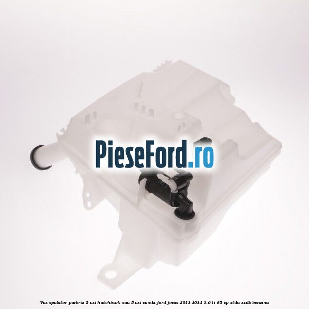 Vas spalator parbriz 5 usi hatchback sau 5 usi combi Ford Focus 2011-2014 1.6 Ti 85 cp XTDA, XTDB benzina