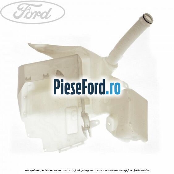 Vas spalator parbriz an 02/2007-03/2010 Ford Galaxy 2007-2014 1.6 EcoBoost 160 cp JTWA, JTWB benzina