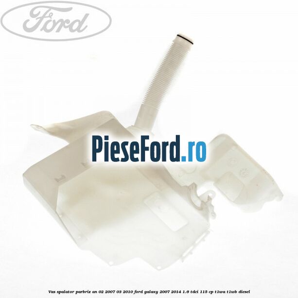 Vas spalator parbriz an 02/2007-03/2010 Ford Galaxy 2007-2014 1.6 TDCi 115 cp T1WA, T1WB diesel