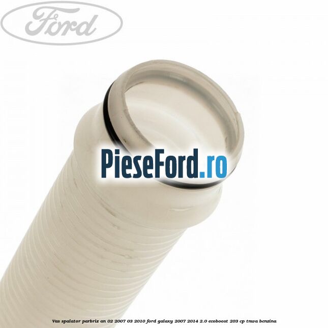 Vas spalator parbriz an 02/2007-03/2010 Ford Galaxy 2007-2014 2.0 EcoBoost 203 cp Vas spalator parbriz an 02/2007-03/2010 Ford Galaxy 2007-2014 2.0 EcoBoost 203 cp TNWA benzina