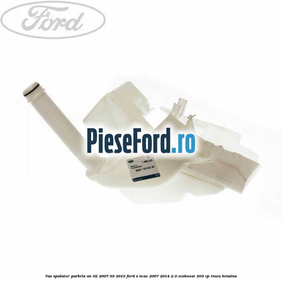 Vas spalator parbriz an 02/2007-03/2010 Ford S-Max 2007-2014 2.0 EcoBoost 203 cp