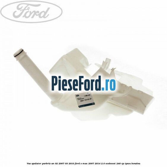 Vas spalator parbriz an 02/2007-03/2010 Ford S-Max 2007-2014 2.0 EcoBoost 240 cp TPWA benzina