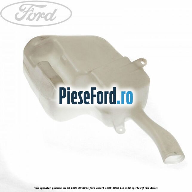 Vas spalator parbriz an 03/1998-09/2001 Ford Escort 1995-1998 1.8 D 60 cp RTE, RTF, RTH diesel