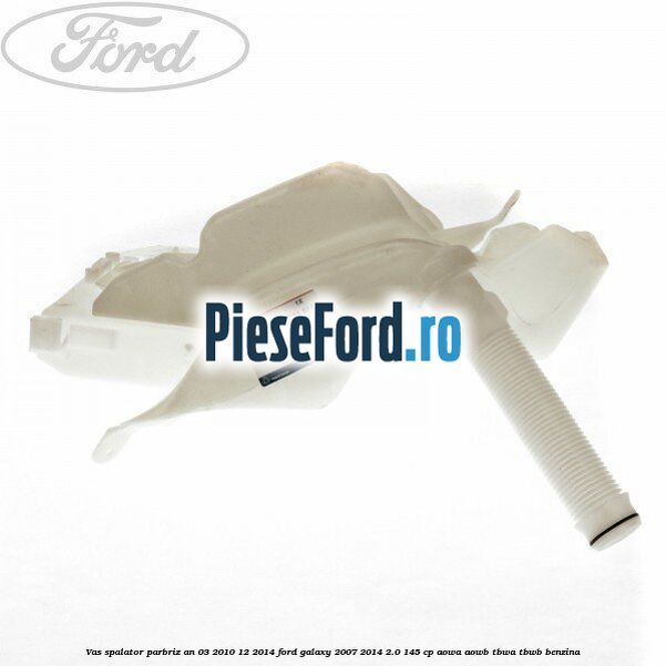 Vas spalator parbriz an 03/2010-12/2014 Ford Galaxy 2007-2014 2.0 145 cp