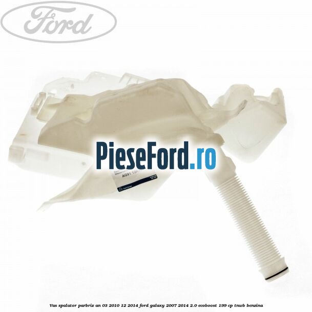 Vas spalator parbriz an 03/2010-12/2014 Ford Galaxy 2007-2014 2.0 EcoBoost 199 cp TNWB benzina
