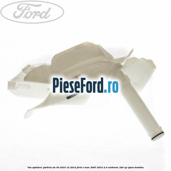 Vas spalator parbriz an 03/2010-12/2014 Ford S-Max 2007-2014 2.0 EcoBoost 240 cp