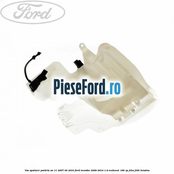 Vas spalator parbriz an 11/2007-03/2010 Ford Mondeo 2008-2014 1.6 EcoBoost 160 cp Vas spalator parbriz an 11/2007-03/2010 Ford Mondeo 2008-2014 1.6 EcoBoost 160 cp JTBA, JTBB benzina