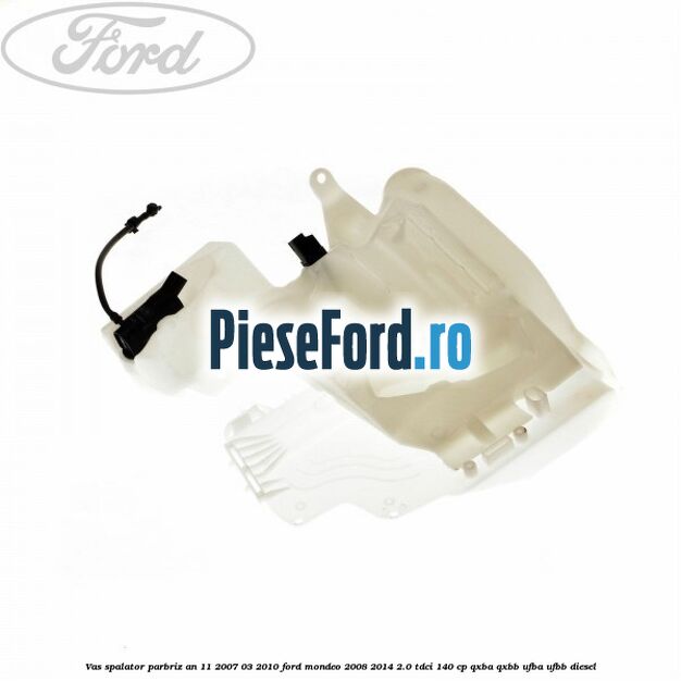 Vas spalator parbriz an 11/2007-03/2010 Ford Mondeo 2008-2014 2.0 TDCi 140 cp QXBA, QXBB, UFBA, UFBB diesel