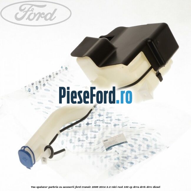 Vas spalator parbriz cu accesorii Ford Transit 2006-2014 2.2 TDCi RWD 100 cp DRRA, DRRB, DRRC diesel
