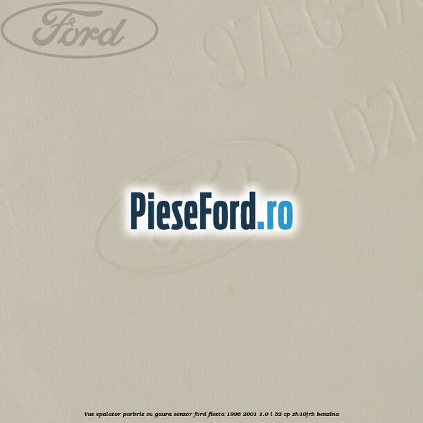 Vas spalator parbriz cu gaura senzor Ford Fiesta 1996-2001 1.0 i 52 cp Vas spalator parbriz cu gaura senzor Ford Fiesta 1996-2001 1.0 i 52 cp ZH10JRB benzina