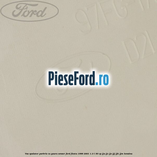 Vas spalator parbriz cu gaura senzor Ford Fiesta 1996-2001 1.3 i 50 cp JJA, JJC, JJE, JJJ, JJK, JJM benzina