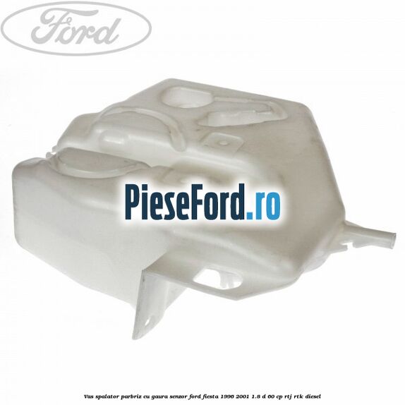 Vas spalator parbriz cu gaura senzor Ford Fiesta 1996-2001 1.8 D 60 cp Vas spalator parbriz cu gaura senzor Ford Fiesta 1996-2001 1.8 D 60 cp RTJ, RTK diesel