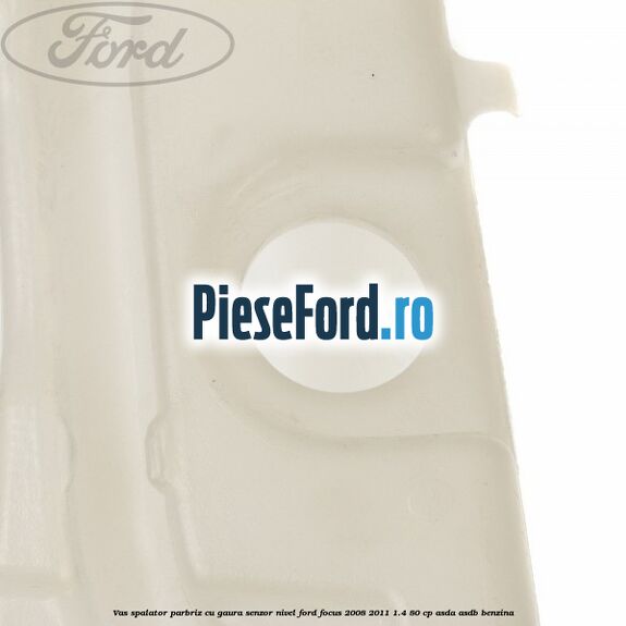 Vas spalator parbriz cu gaura senzor nivel Ford Focus 2008-2011 1.4 80 cp ASDA, ASDB benzina