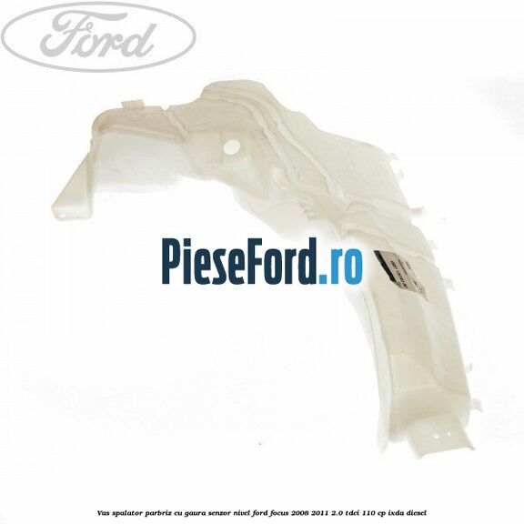 Vas spalator parbriz cu gaura senzor nivel Ford Focus 2008-2011 2.0 TDCi 110 cp IXDA diesel