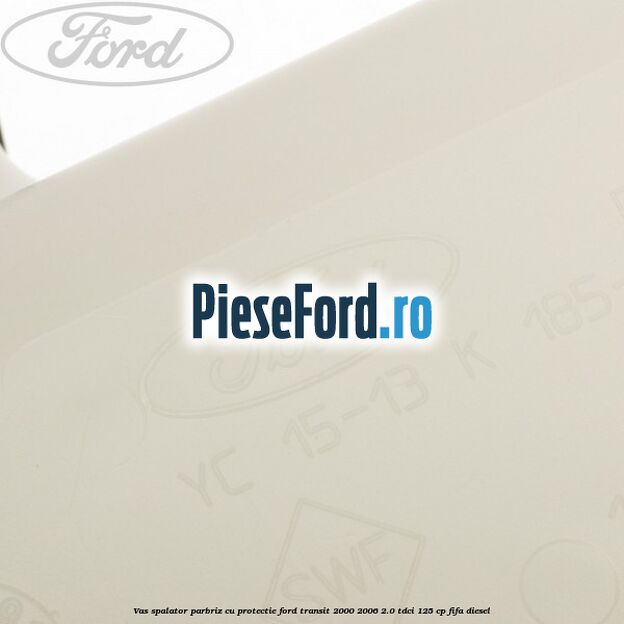 Vas spalator parbriz cu protectie Ford Transit 2000-2006 2.0 TDCi 125 cp FIFA diesel