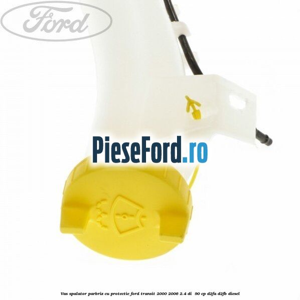 Vas spalator parbriz cu protectie Ford Transit 2000-2006 2.4 DI 90 cp Vas spalator parbriz cu protectie Ford Transit 2000-2006 2.4 DI 90 cp D2FA, D2FB diesel