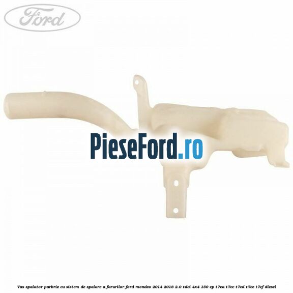 Vas spalator parbriz, cu sistem de spalare a farurilor Ford Mondeo 2014-2018 2.0 TDCi 4x4 150 cp T7CA, T7CC, T7CD, T7CE, T7CF diesel
