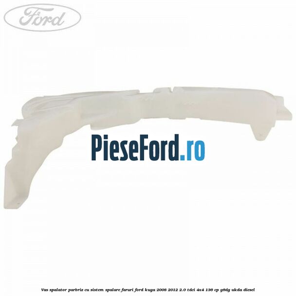 Vas spalator parbriz cu sistem spalare faruri Ford Kuga 2008-2012 2.0 TDCi 4x4 136 cp G6DG, UKDA diesel