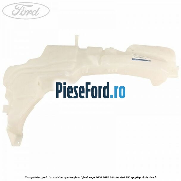 Vas spalator parbriz cu sistem spalare faruri Ford Kuga 2008-2012 2.0 TDCi 4x4 136 cp G6DG, UKDA diesel