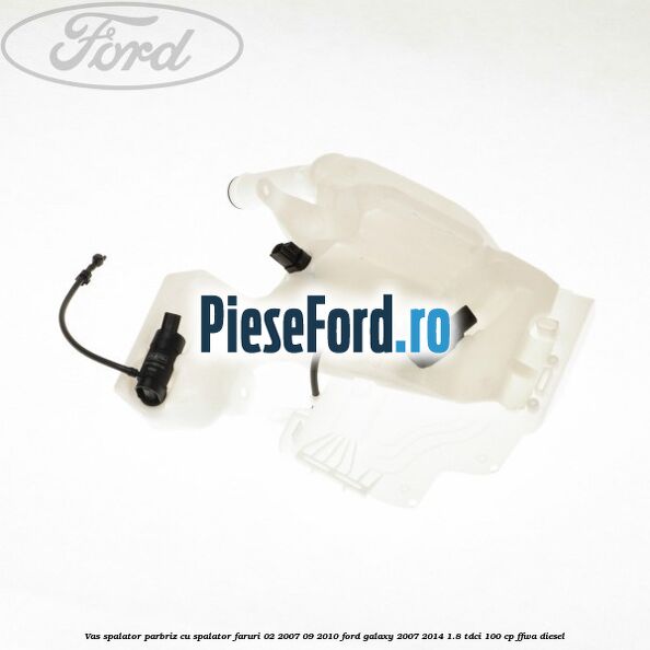 Vas spalator parbriz cu spalator faruri 02/2007-09/2010 Ford Galaxy 2007-2014 1.8 TDCi 100 cp FFWA diesel