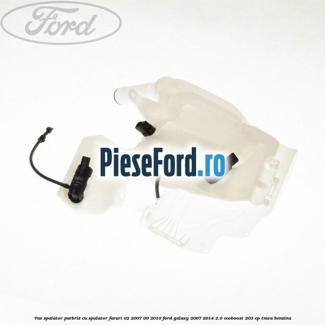 Vas spalator parbriz cu spalator faruri 02/2007-09/2010 Ford Galaxy 2007-2014 2.0 EcoBoost 203 cp TNWA benzina
