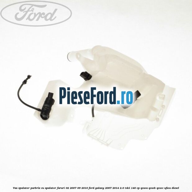 Vas spalator parbriz cu spalator faruri 02/2007-09/2010 Ford Galaxy 2007-2014 2.0 TDCi 140 cp QXWA, QXWB, QXWC, UFWA diesel