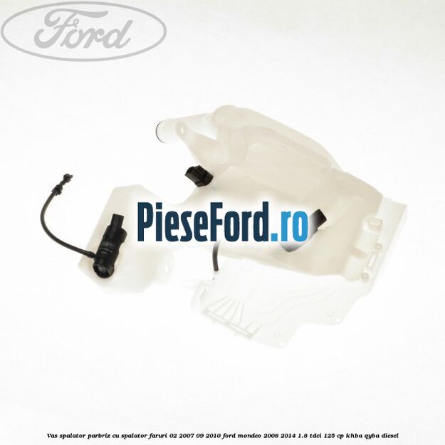 Vas spalator parbriz cu spalator faruri 02/2007-09/2010 Ford Mondeo 2008-2014 1.8 TDCi 125 cp Vas spalator parbriz cu spalator faruri 02/2007-09/2010 Ford Mondeo 2008-2014 1.8 TDCi 125 cp KHBA, QYBA diesel
