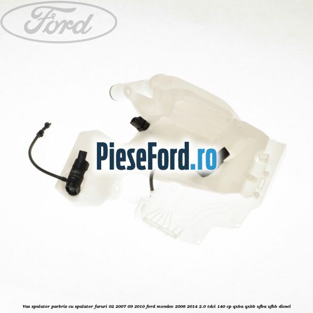 Vas spalator parbriz cu spalator faruri 02/2007-09/2010 Ford Mondeo 2008-2014 2.0 TDCi 140 cp QXBA, QXBB, UFBA, UFBB diesel