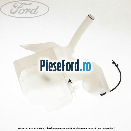 Vas spalator parbriz cu spalator faruri 02/2007-09/2010 Ford Mondeo 2008-2014 2.2 TDCi 175 cp Q4BA diesel
