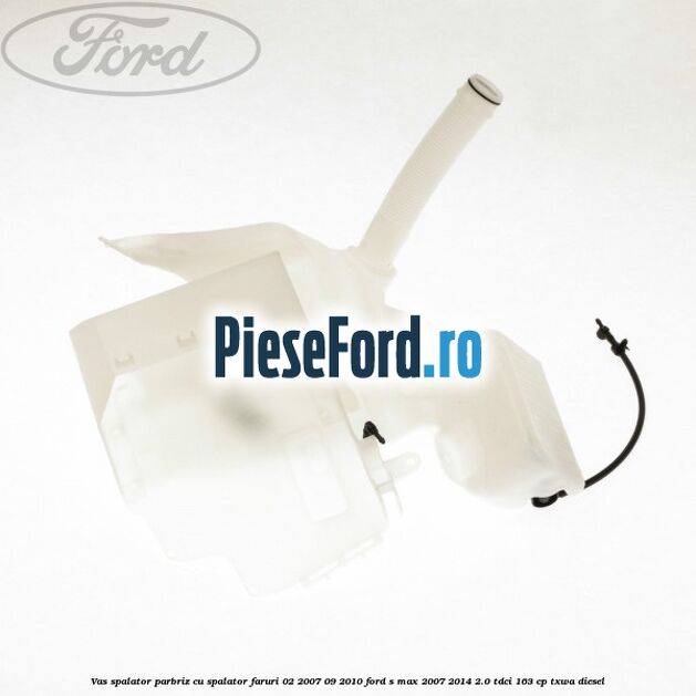 Vas spalator parbriz cu spalator faruri 02/2007-09/2010 Ford S-Max 2007-2014 2.0 TDCi 163 cp TXWA diesel