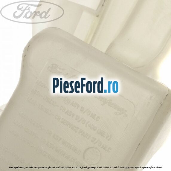 Vas spalator parbriz cu spalator faruri anii 03/2010-12/2014 Ford Galaxy 2007-2014 2.0 TDCi 140 cp QXWA, QXWB, QXWC, UFWA diesel