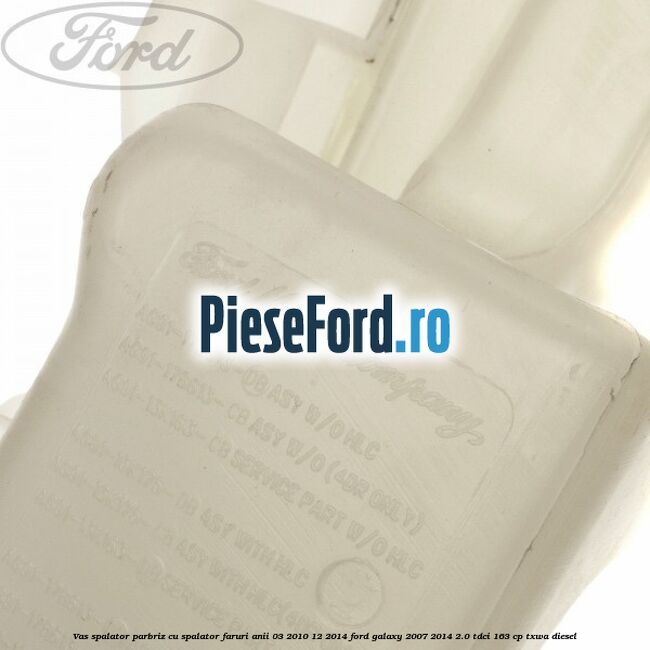 Vas spalator parbriz cu spalator faruri anii 03/2010-12/2014 Ford Galaxy 2007-2014 2.0 TDCi 163 cp TXWA diesel