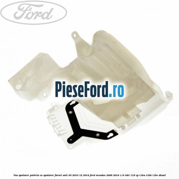Vas spalator parbriz cu spalator faruri anii 03/2010-12/2014 Ford Mondeo 2008-2014 1.6 TDCi 115 cp T1BA, T1BB, T1BC diesel