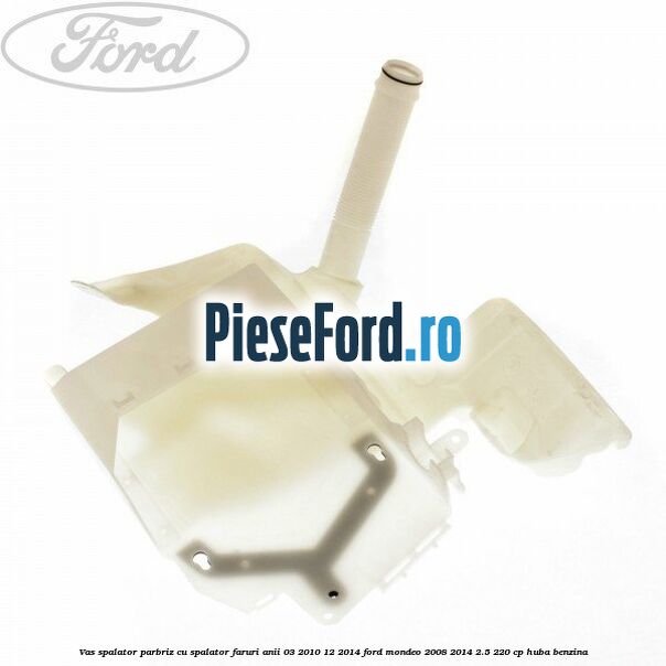 Vas spalator parbriz cu spalator faruri anii 03/2010-12/2014 Ford Mondeo 2008-2014 2.5 220 cp Vas spalator parbriz cu spalator faruri anii 03/2010-12/2014 Ford Mondeo 2008-2014 2.5 220 cp HUBA benzina