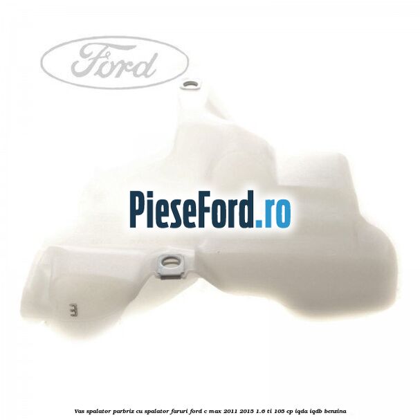 Vas spalator parbriz cu spalator faruri Ford C-Max 2011-2015 1.6 Ti 105 cp IQDA, IQDB benzina
