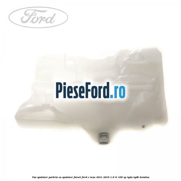 Vas spalator parbriz cu spalator faruri Ford C-Max 2011-2015 1.6 Ti 105 cp IQDA, IQDB benzina