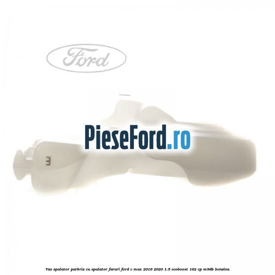 Vas spalator parbriz cu spalator faruri Ford C-Max 2016-2020 1.5 EcoBoost 182 cp M9DB benzina