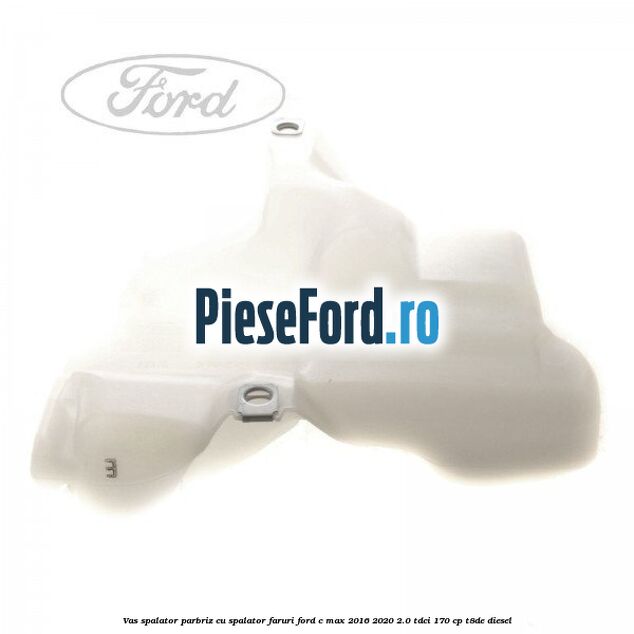 Vas spalator parbriz cu spalator faruri Ford C-Max 2016-2020 2.0 TDCi 170 cp T8DE diesel